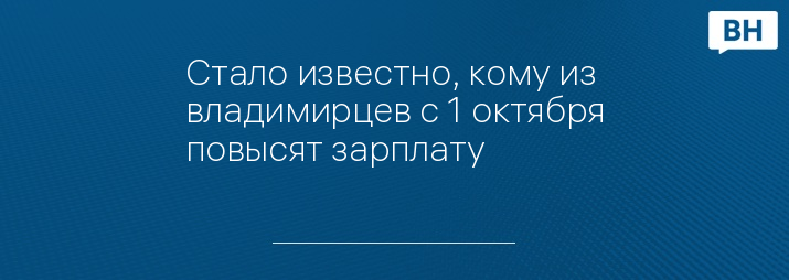 Стало известно, кому из владимирцев с 1 октября повысят зарплату