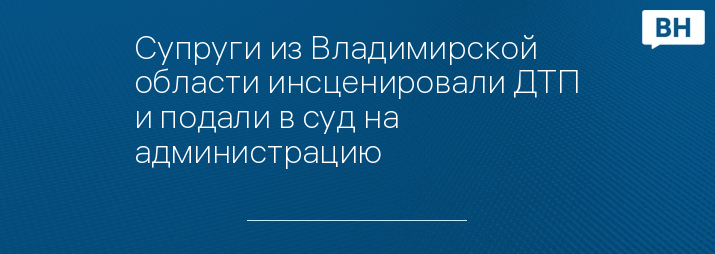 Супруги из Владимирской области инсценировали ДТП и подали в суд на администрацию