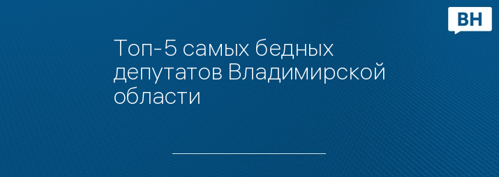 Топ-5 самых бедных депутатов Владимирской области