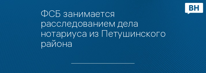 ФСБ занимается расследованием дела нотариуса из Петушинского района