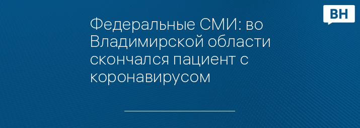 Федеральные СМИ: во Владимирской области скончался пациент с коронавирусом