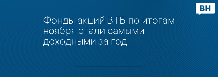 Фонды акций ВТБ по итогам ноября стали самыми доходными за год