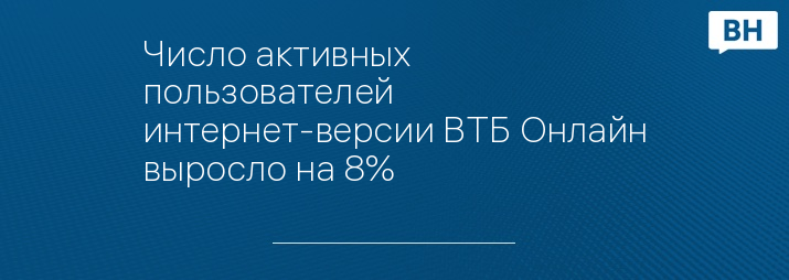 Число активных пользователей интернет-версии ВТБ Онлайн выросло на 8%
