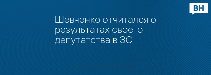 Шевченко отчитался о результатах своего депутатства в ЗС