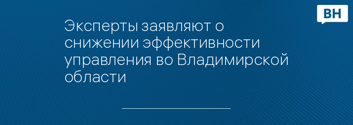 Эксперты заявляют о снижении эффективности управления во Владимирской области