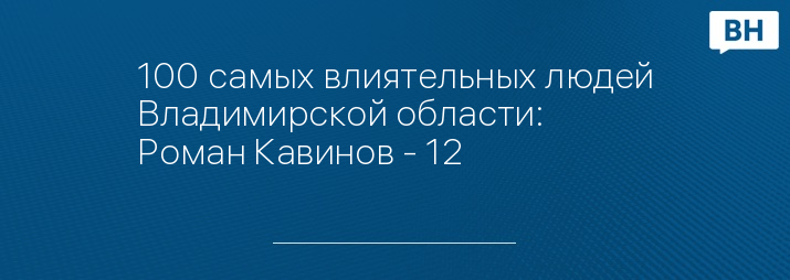 100 самых влиятельных людей Владимирской области: Роман Кавинов - 12