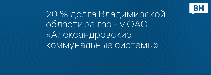 20 % долга Владимирской области за газ - у ОАО «Александровские коммунальные системы»