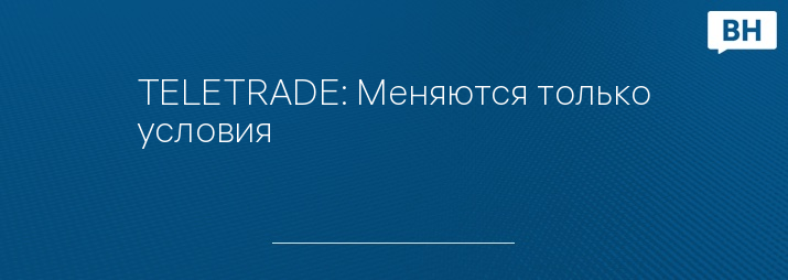TELETRADE: Меняются только условия 