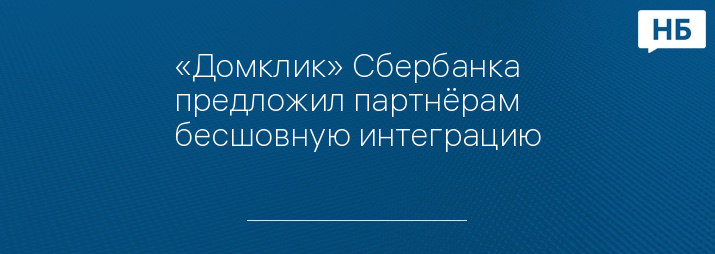 «Домклик» Сбербанка предложил партнёрам бесшовную интеграцию