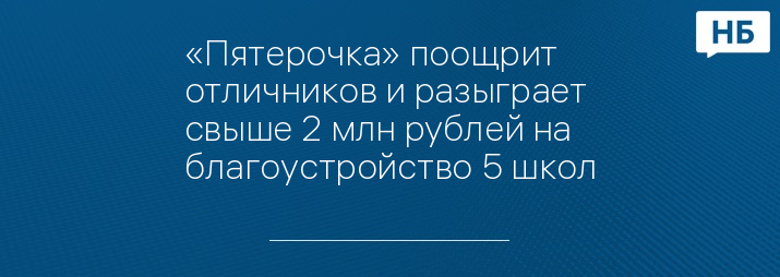 «Пятерочка» поощрит отличников и разыграет свыше 2 млн рублей на благоустройство 5 школ