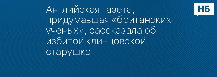 Английская газета, придумавшая «британских ученых», рассказала об избитой клинцовской старушке