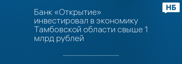 Банк «Открытие» инвестировал в экономику Тамбовской области свыше 1 млрд рублей