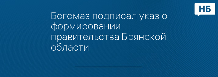 Богомаз подписал указ о формировании правительства Брянской области