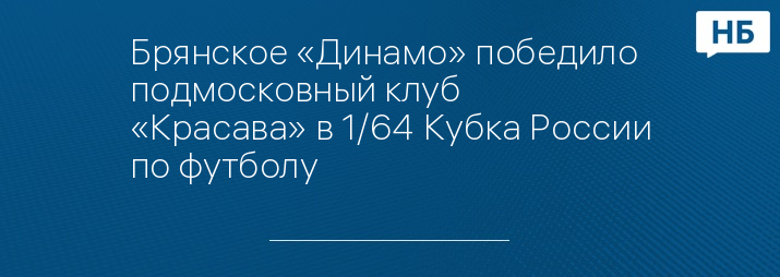 Брянское «Динамо» победило подмосковный клуб «Красава» в 1/64 Кубка России по футболу