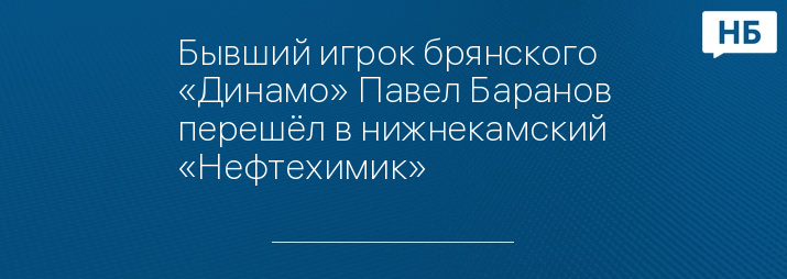 Бывший игрок брянского «Динамо» Павел Баранов перешёл в нижнекамский «Нефтехимик»