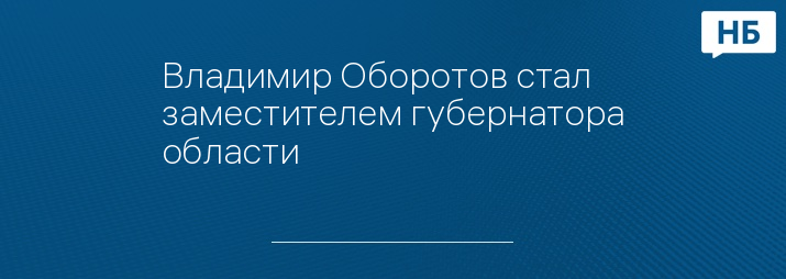 Владимир Оборотов стал заместителем губернатора области