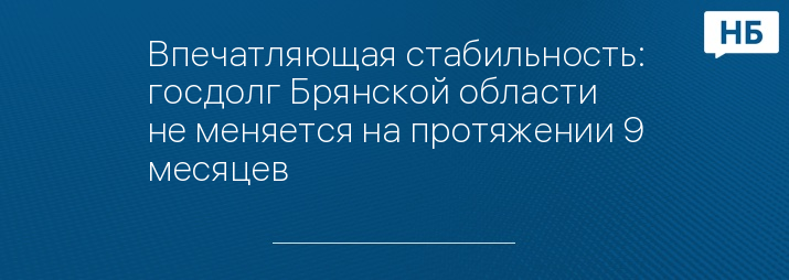 Впечатляющая стабильность: госдолг Брянской области не меняется на протяжении 9 месяцев