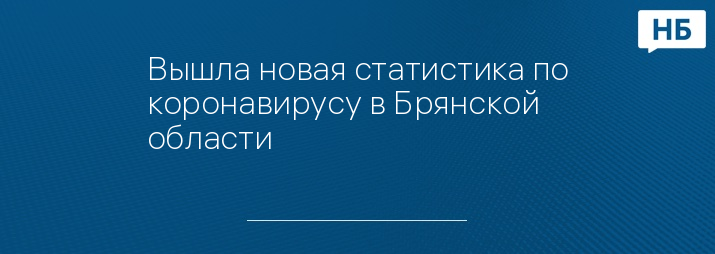 Вышла новая статистика по коронавирусу в Брянской области