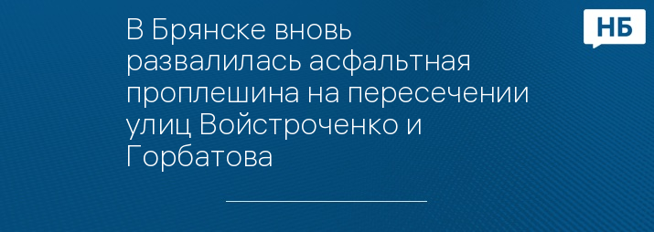 В Брянске вновь развалилась асфальтная проплешина на пересечении улиц Войстроченко и Горбатова