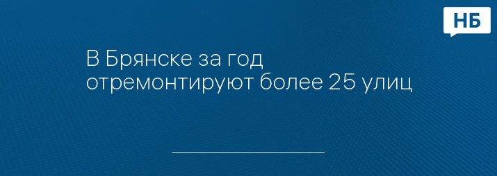 В Брянске за год отремонтируют более 25 улиц