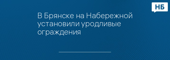 В Брянске на Набережной установили уродливые ограждения