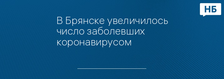 В Брянске увеличилось число заболевших коронавирусом