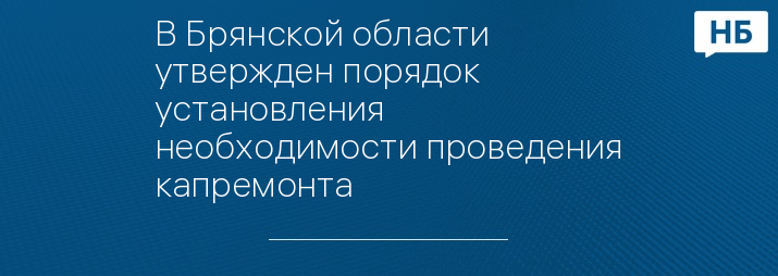 В Брянской области утвержден порядок установления необходимости проведения капремонта