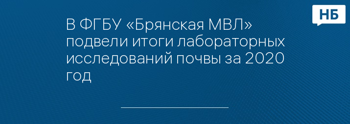В ФГБУ «Брянская МВЛ» подвели итоги лабораторных исследований почвы за 2020 год