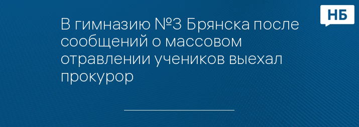 В гимназию №3 Брянска после сообщений о массовом отравлении учеников выехал прокурор