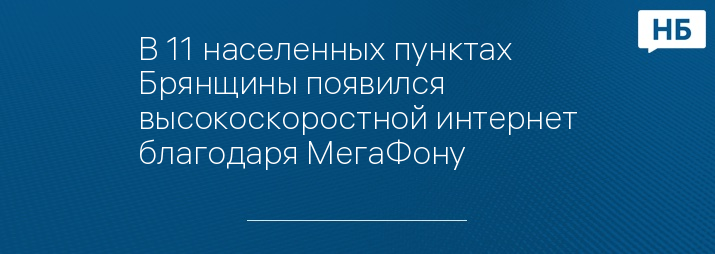 В 11 населенных пунктах Брянщины появился высокоскоростной интернет благодаря МегаФону