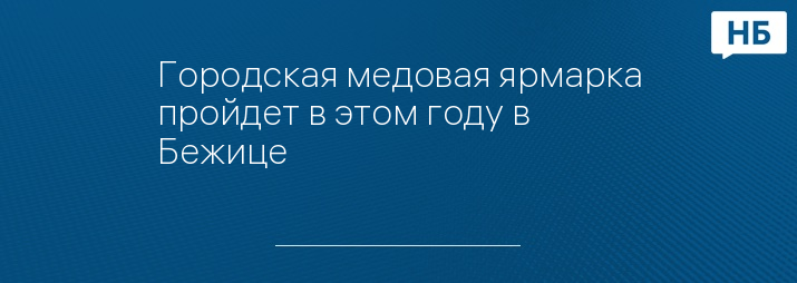 Городская медовая ярмарка пройдет в этом году в Бежице