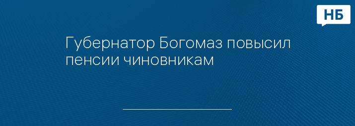 Губернатор Богомаз повысил пенсии чиновникам