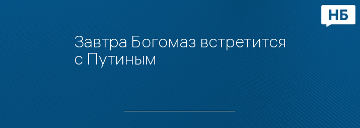 Завтра Богомаз встретится с Путиным