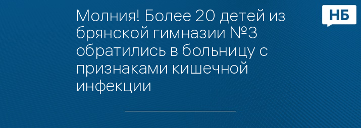 Молния! Более 20 детей из брянской гимназии №3 обратились в больницу с признаками кишечной инфекции