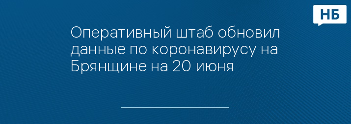 Оперативный штаб обновил данные по коронавирусу на Брянщине на 20 июня