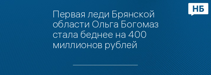 Первая леди Брянской области Ольга Богомаз стала беднее на 400 миллионов рублей