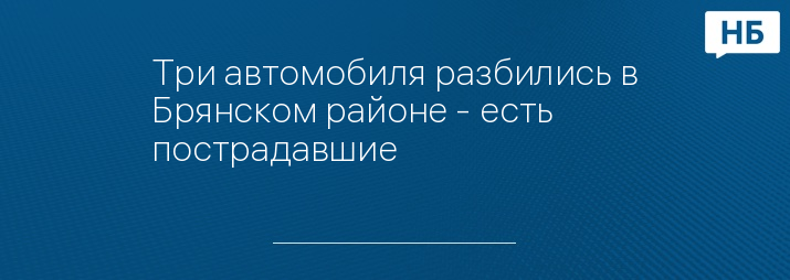 Три автомобиля разбились в Брянском районе - есть пострадавшие