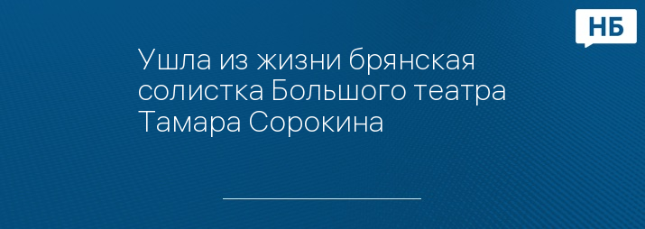 Ушла из жизни брянская солистка Большого театра Тамара Сорокина