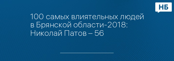 100 самых влиятельных людей в Брянской области-2018: Николай Патов – 56