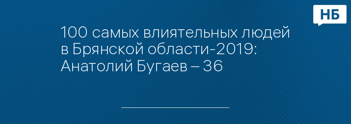 100 самых влиятельных людей в Брянской области-2019: Анатолий Бугаев – 36