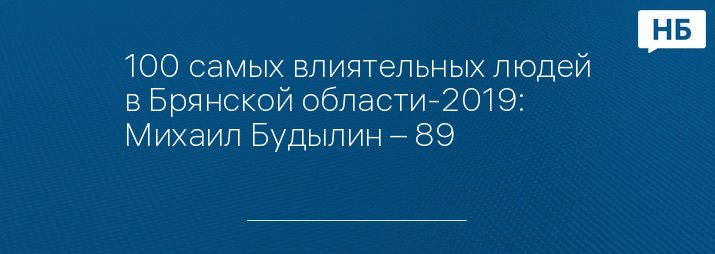 100 самых влиятельных людей в Брянской области-2019: Михаил Будылин – 89