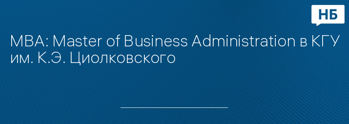 MBA: Master of Business Administration в КГУ им. К.Э. Циолковского