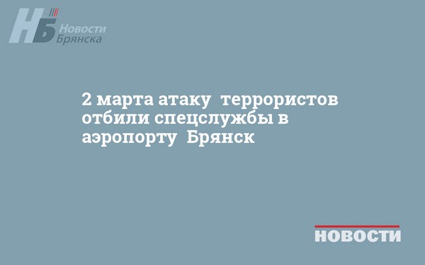 2 марта атаку «террористов» отбили спецслужбы в аэропорту «Брянск»