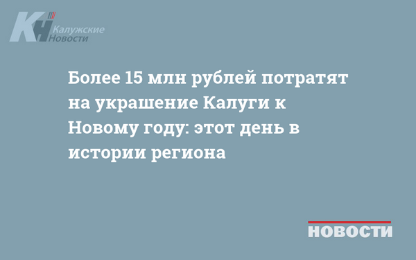 Более 15 млн рублей потратят на украшение Калуги к Новому году: этот день в истории региона