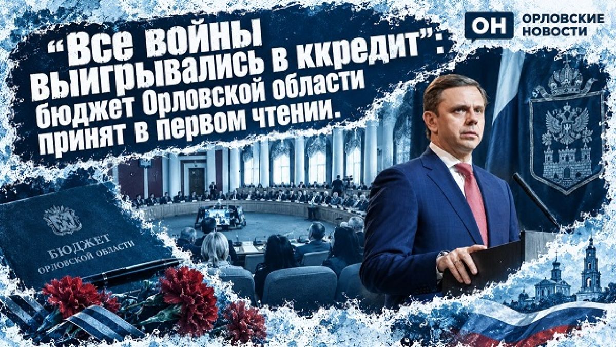 «Все войны выигрывались в кредит»: бюджет Орловской области принят в первом чтении