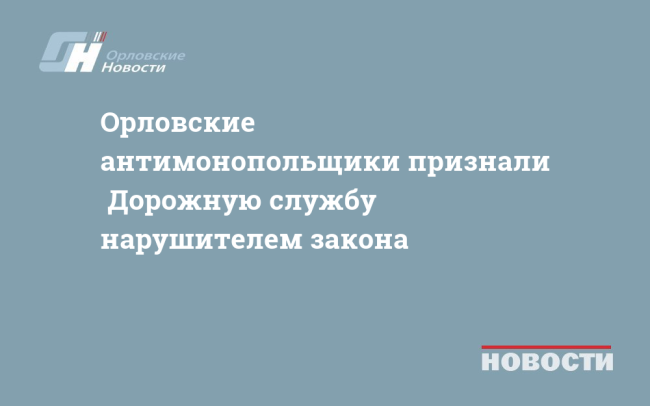 Орловские антимонопольщики признали «Дорожную службу» нарушителем закона